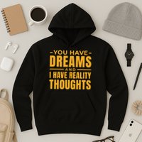 You Have Dreams And I Have Reality Thoughts Funny Quote Hoodie