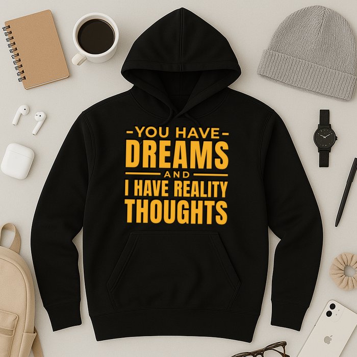 You Have Dreams And I Have Reality Thoughts Funny Quote Hoodie