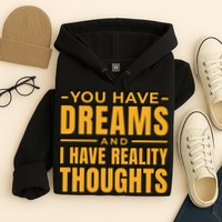 You Have Dreams And I Have Reality Thoughts Funny Quote Hoodie
