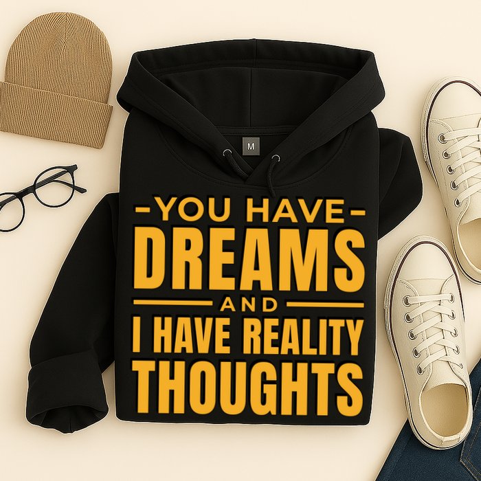 You Have Dreams And I Have Reality Thoughts Funny Quote Hoodie