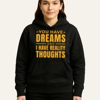 You Have Dreams And I Have Reality Thoughts Funny Quote Hoodie