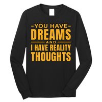 You Have Dreams And I Have Reality Thoughts Funny Quote Long Sleeve Shirt