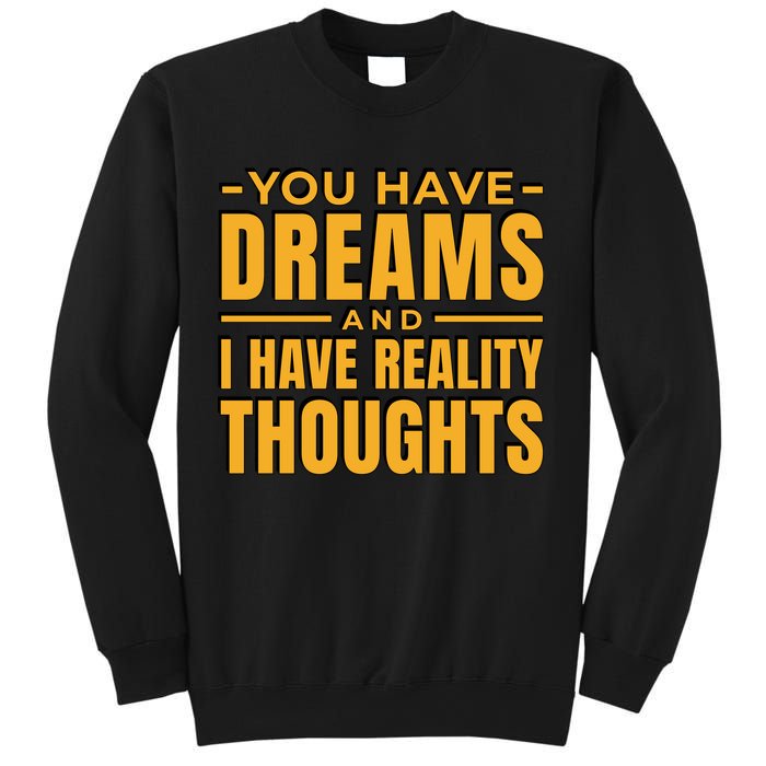 You Have Dreams And I Have Reality Thoughts Funny Quote Sweatshirt