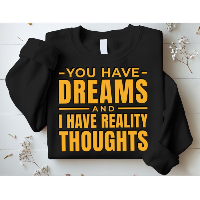You Have Dreams And I Have Reality Thoughts Funny Quote Sweatshirt