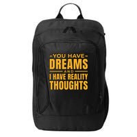 You Have Dreams And I Have Reality Thoughts Funny Quote City Backpack