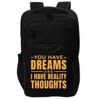 You Have Dreams And I Have Reality Thoughts Funny Quote Impact Tech Backpack