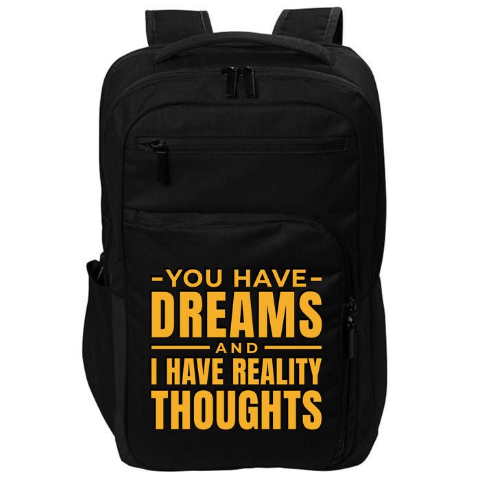 You Have Dreams And I Have Reality Thoughts Funny Quote Impact Tech Backpack