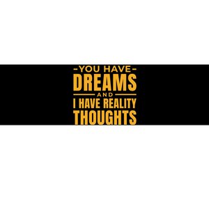 You Have Dreams And I Have Reality Thoughts Funny Quote Bumper Sticker