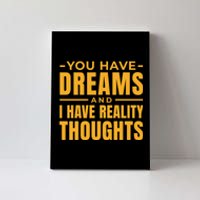 You Have Dreams And I Have Reality Thoughts Funny Quote Canvas