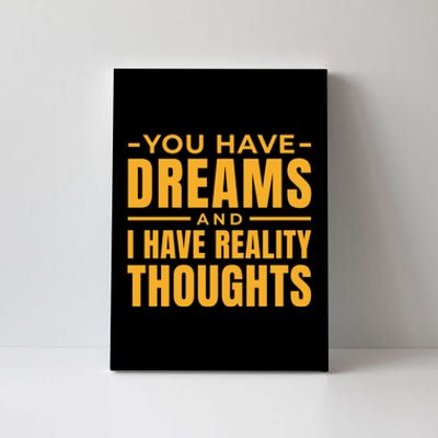 You Have Dreams And I Have Reality Thoughts Funny Quote Canvas