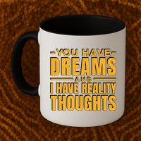 You Have Dreams And I Have Reality Thoughts Funny Quote Mug