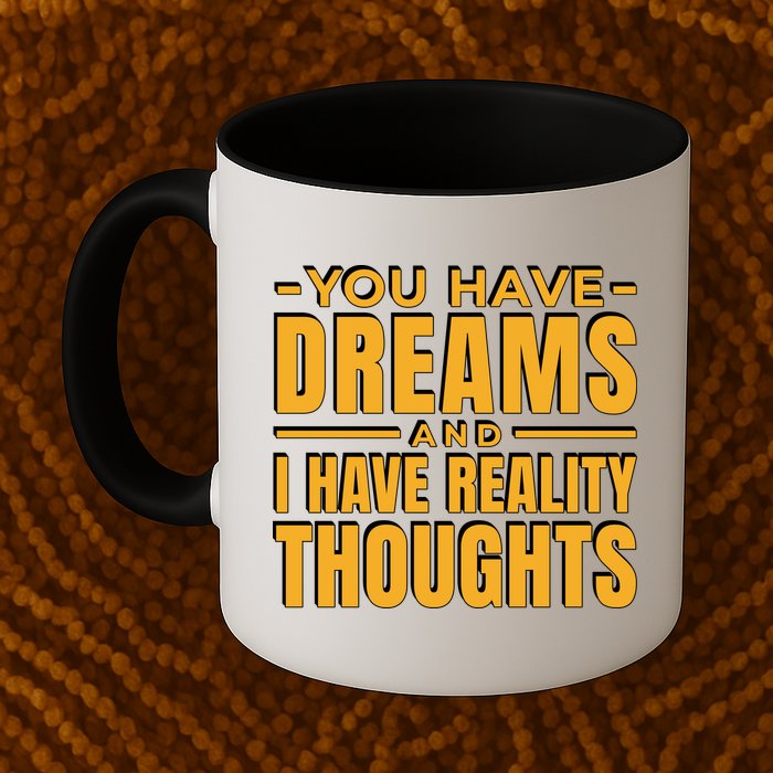 You Have Dreams And I Have Reality Thoughts Funny Quote Mug