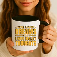 You Have Dreams And I Have Reality Thoughts Funny Quote Mug