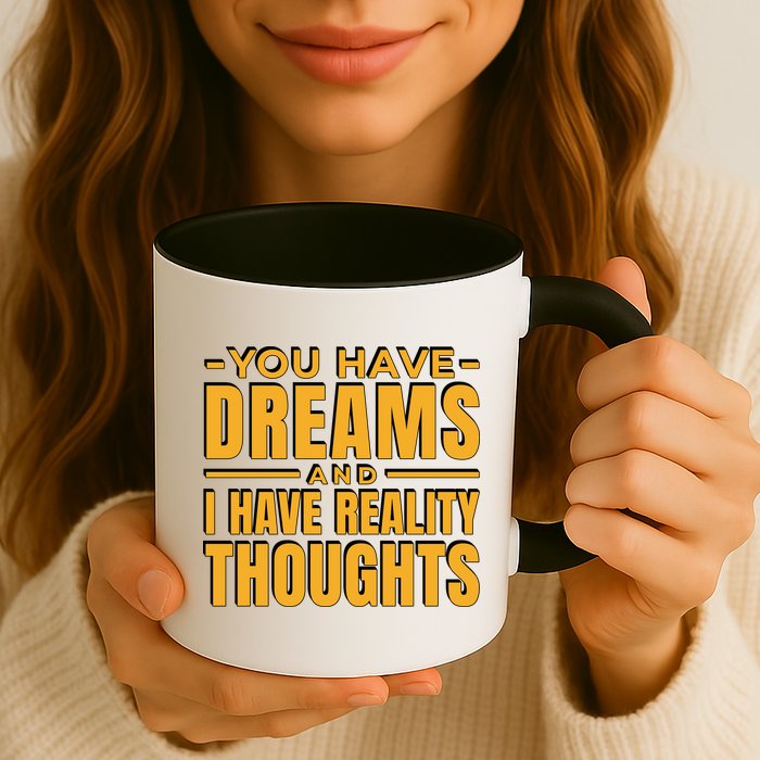 You Have Dreams And I Have Reality Thoughts Funny Quote Mug