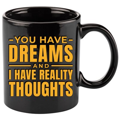 You Have Dreams And I Have Reality Thoughts Funny Quote 11oz C Handle Ceramic Mug