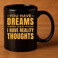 You Have Dreams And I Have Reality Thoughts Funny Quote 11oz C Handle Ceramic Mug