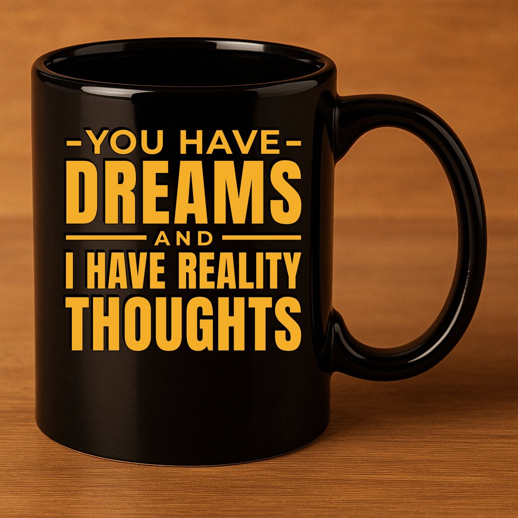 You Have Dreams And I Have Reality Thoughts Funny Quote 11oz C Handle Ceramic Mug