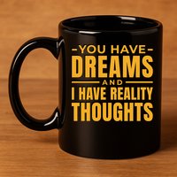 You Have Dreams And I Have Reality Thoughts Funny Quote 11oz C Handle Ceramic Mug