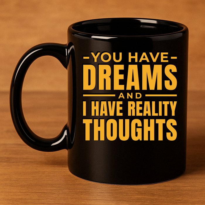 You Have Dreams And I Have Reality Thoughts Funny Quote 11oz C Handle Ceramic Mug