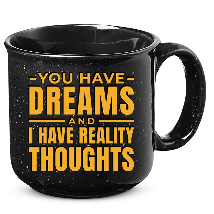 You Have Dreams And I Have Reality Thoughts Funny Quote 15oz Campfire Ceramic Mug