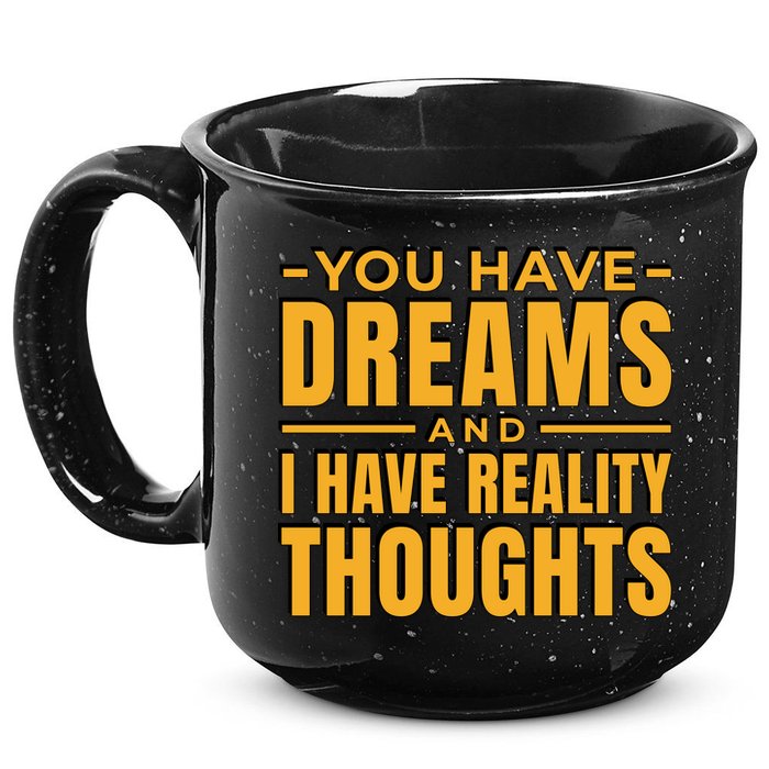 You Have Dreams And I Have Reality Thoughts Funny Quote 15oz Campfire Ceramic Mug
