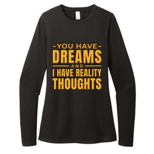 You Have Dreams And I Have Reality Thoughts Funny Quote Womens CVC Long Sleeve Shirt