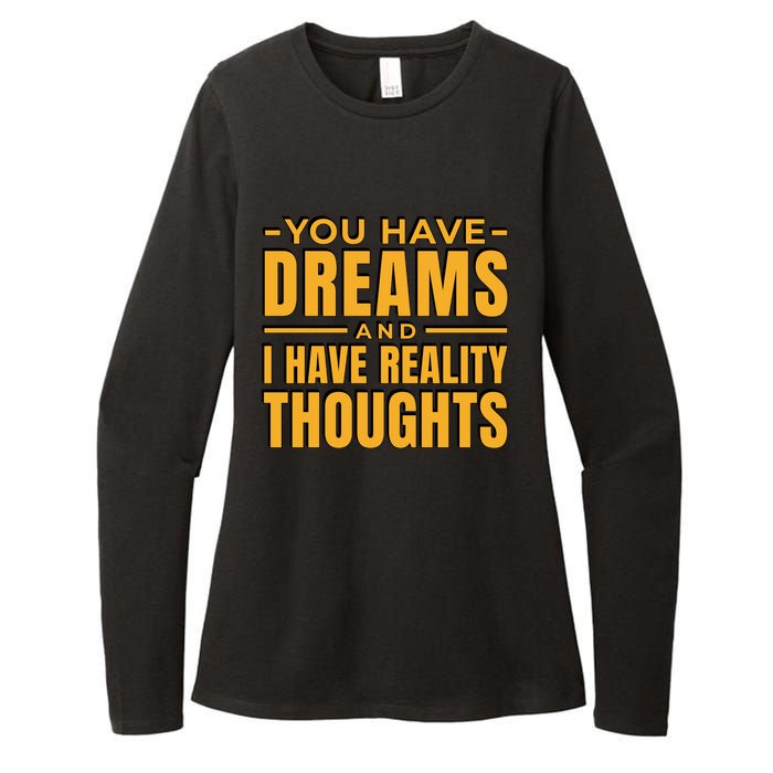 You Have Dreams And I Have Reality Thoughts Funny Quote Womens CVC Long Sleeve Shirt