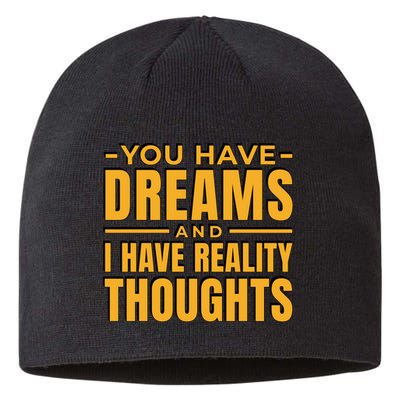 You Have Dreams And I Have Reality Thoughts Funny Quote Sustainable Beanie
