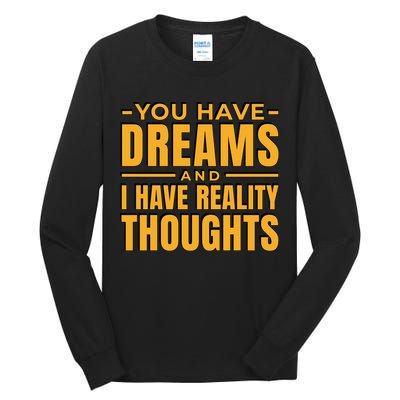 You Have Dreams And I Have Reality Thoughts Funny Quote Tall Long Sleeve T-Shirt