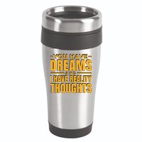 You Have Dreams And I Have Reality Thoughts Funny Quote 16oz Travel Tumbler