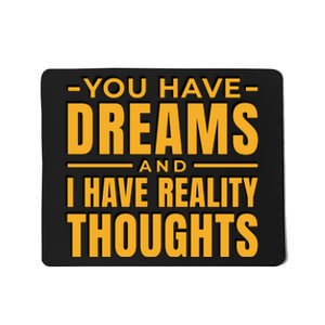 You Have Dreams And I Have Reality Thoughts Funny Quote Mousepad