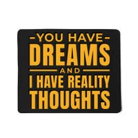 You Have Dreams And I Have Reality Thoughts Funny Quote Mousepad