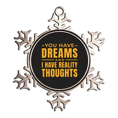 You Have Dreams And I Have Reality Thoughts Funny Quote Metallic Star Ornament