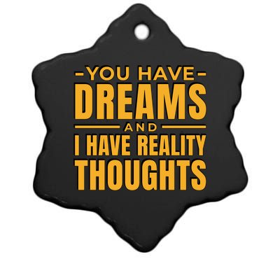 You Have Dreams And I Have Reality Thoughts Funny Quote Ceramic Star Ornament