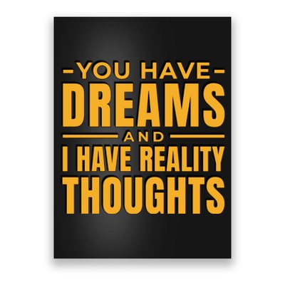 You Have Dreams And I Have Reality Thoughts Funny Quote Poster