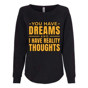 You Have Dreams And I Have Reality Thoughts Funny Quote Womens California Wash Sweatshirt