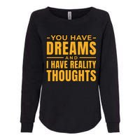 You Have Dreams And I Have Reality Thoughts Funny Quote Womens California Wash Sweatshirt