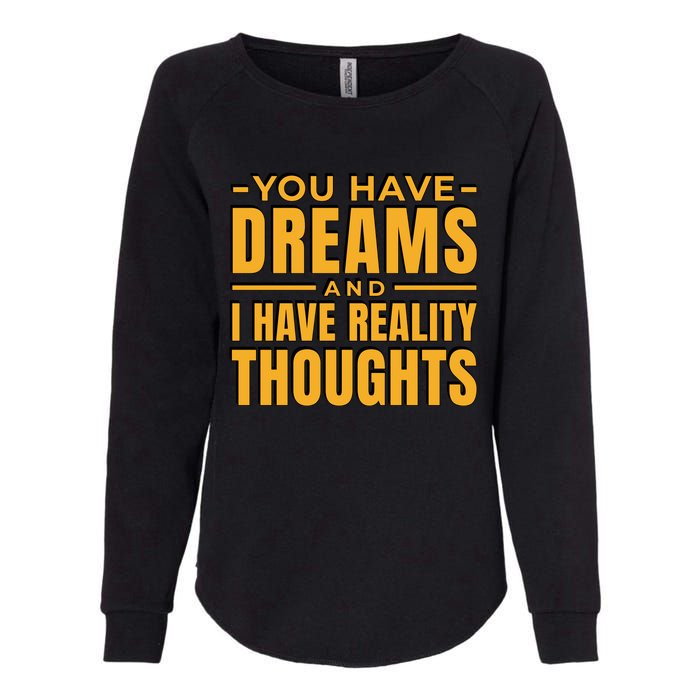 You Have Dreams And I Have Reality Thoughts Funny Quote Womens California Wash Sweatshirt