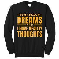 You Have Dreams And I Have Reality Thoughts Funny Quote Tall Sweatshirt