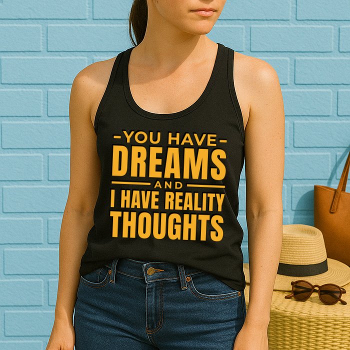 You Have Dreams And I Have Reality Thoughts Funny Quote Womens Tank Top