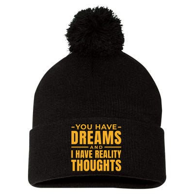 You Have Dreams And I Have Reality Thoughts Funny Quote Pom Pom 12in Knit Beanie