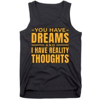 You Have Dreams And I Have Reality Thoughts Funny Quote Tank Top