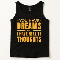 You Have Dreams And I Have Reality Thoughts Funny Quote Tank Top