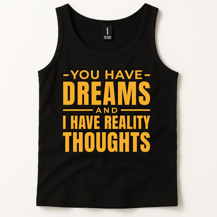You Have Dreams And I Have Reality Thoughts Funny Quote Tank Top
