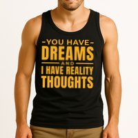 You Have Dreams And I Have Reality Thoughts Funny Quote Tank Top
