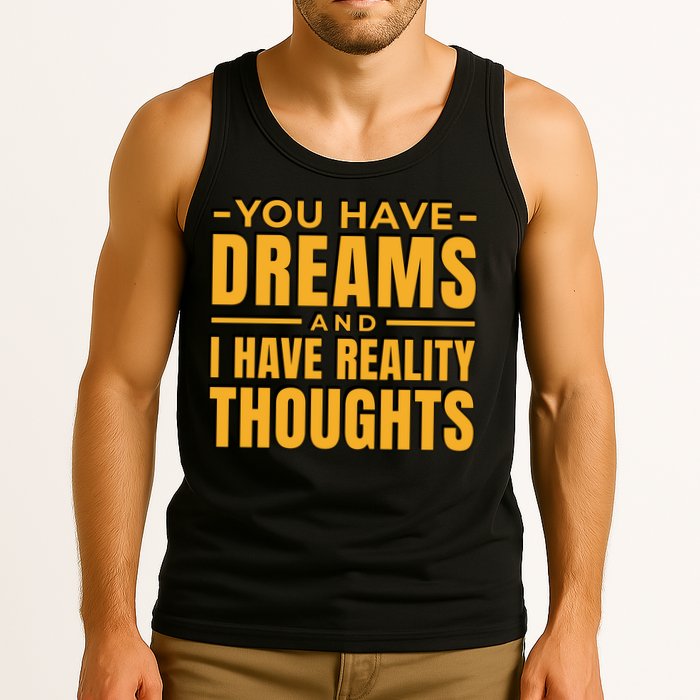 You Have Dreams And I Have Reality Thoughts Funny Quote Tank Top