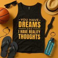 You Have Dreams And I Have Reality Thoughts Funny Quote Tank Top