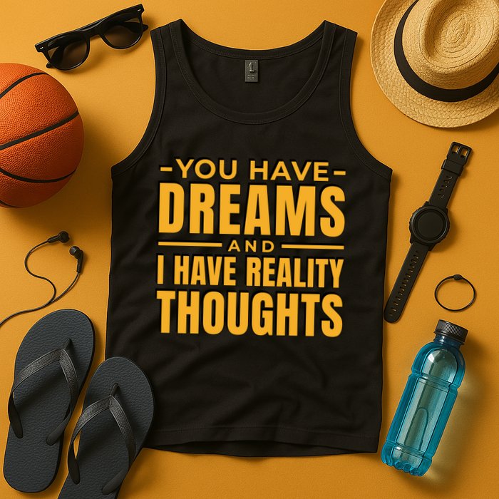 You Have Dreams And I Have Reality Thoughts Funny Quote Tank Top