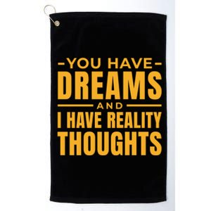 You Have Dreams And I Have Reality Thoughts Funny Quote Platinum Collection Golf Towel