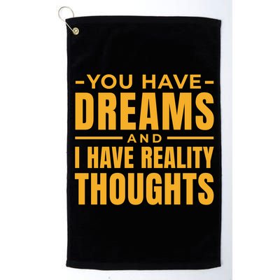 You Have Dreams And I Have Reality Thoughts Funny Quote Golf Towel